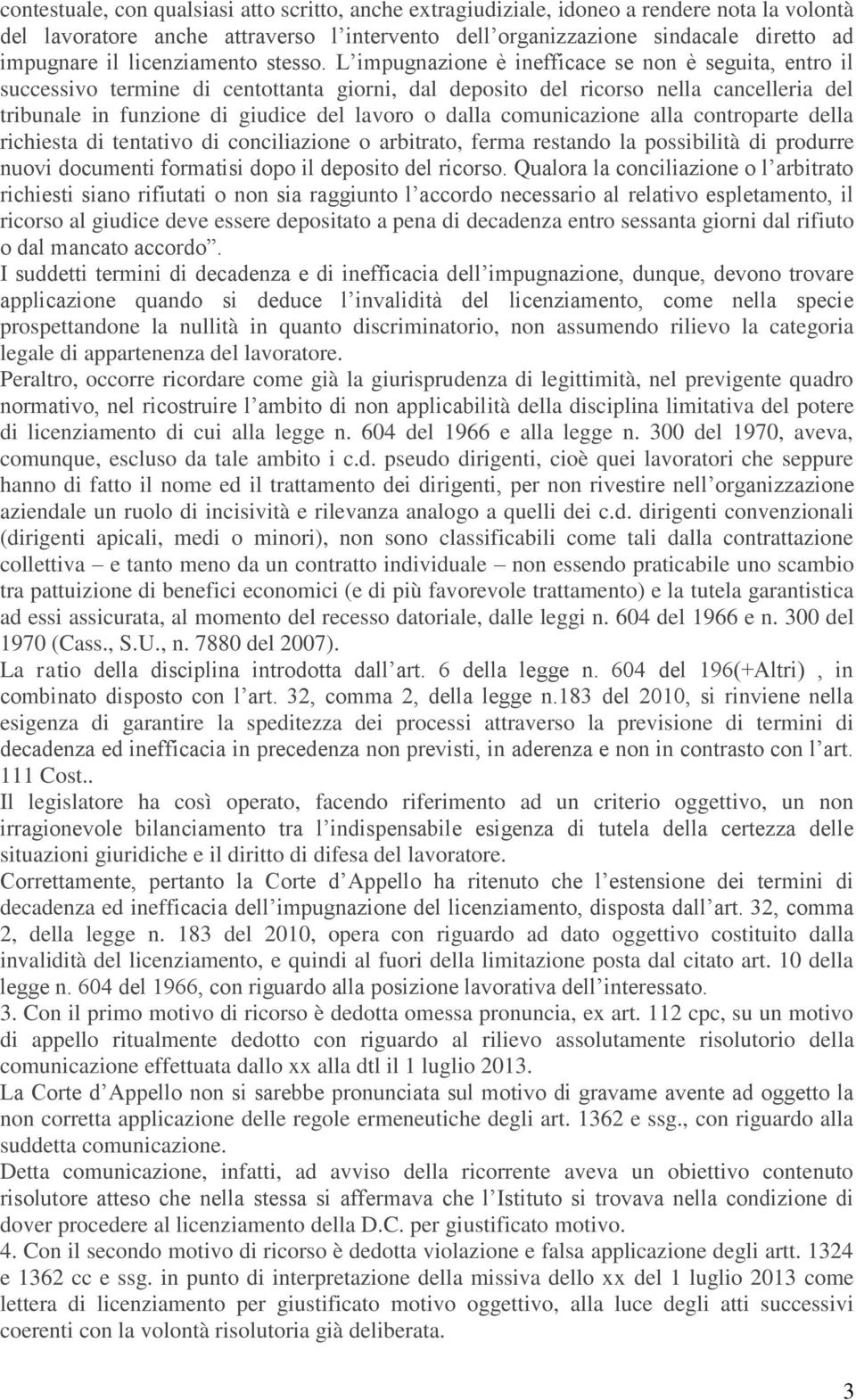 L impugnazione è inefficace se non è seguita, entro il successivo termine di centottanta giorni, dal deposito del ricorso nella cancelleria del tribunale in funzione di giudice del lavoro o dalla