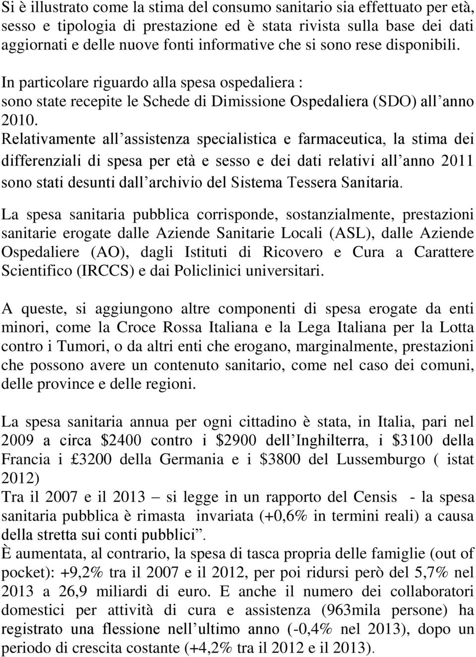 Relativamente all assistenza specialistica e farmaceutica, la stima dei differenziali di spesa per età e sesso e dei dati relativi all anno 2011 sono stati desunti dall archivio del Sistema Tessera