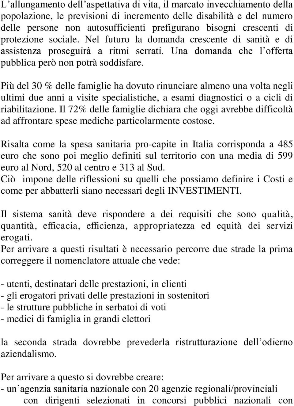 Più del 30 % delle famiglie ha dovuto rinunciare almeno una volta negli ultimi due anni a visite specialistiche, a esami diagnostici o a cicli di riabilitazione.