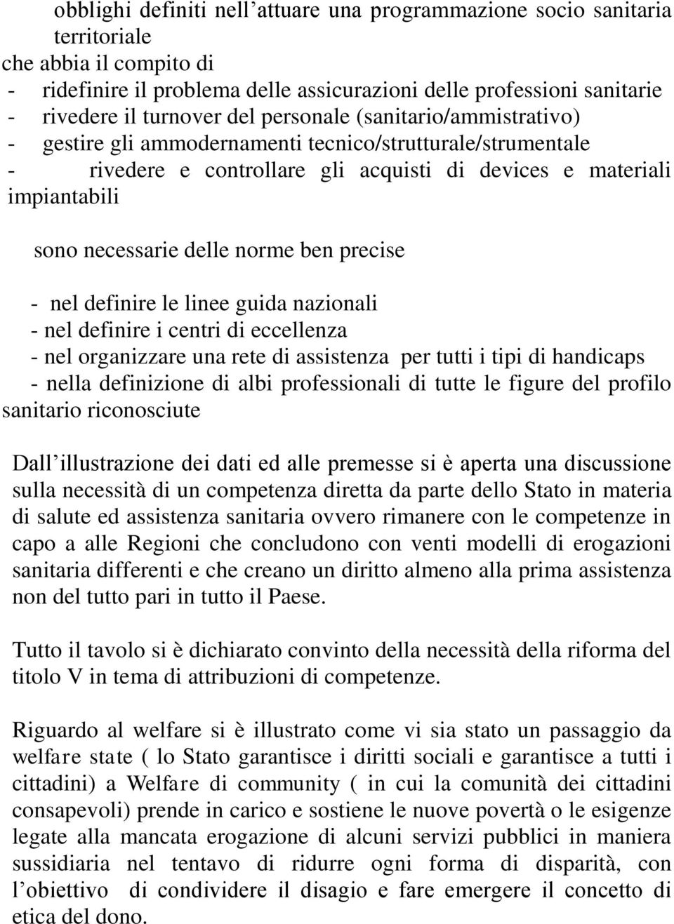 norme ben precise - nel definire le linee guida nazionali - nel definire i centri di eccellenza - nel organizzare una rete di assistenza per tutti i tipi di handicaps - nella definizione di albi