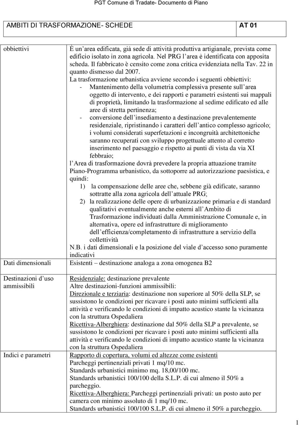 La trasformazione urbanistica avviene secondo i seguenti obbiettivi: - Mantenimento della volumetria complessiva presente sull area oggetto di intervento, e dei rapporti e parametri esistenti sui