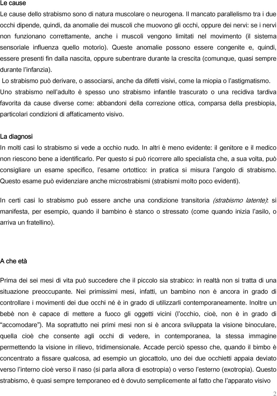 movimento (il sistema sensoriale influenza quello motorio).