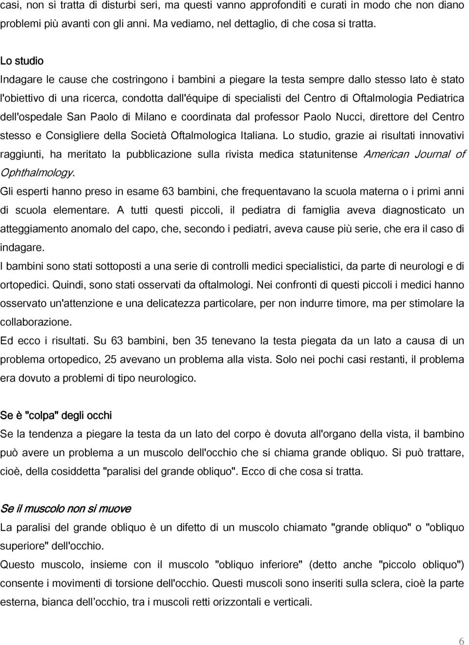 Pediatrica dell'ospedale San Paolo di Milano e coordinata dal professor Paolo Nucci, direttore del Centro stesso e Consigliere della Società Oftalmologica Italiana.