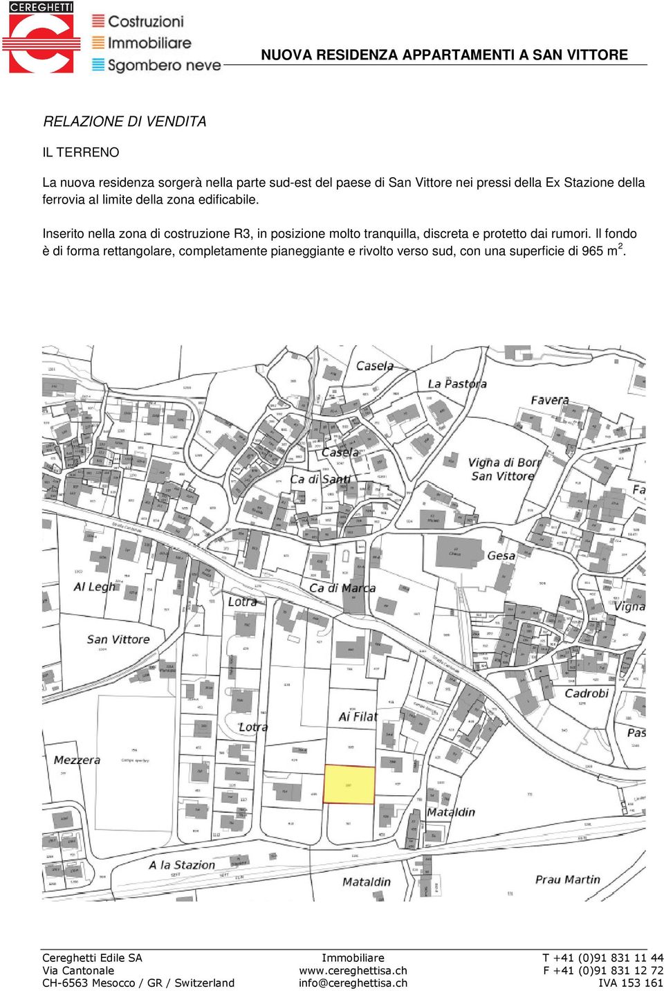 Inserito nella zona di costruzione R3, in posizione molto tranquilla, discreta e protetto dai