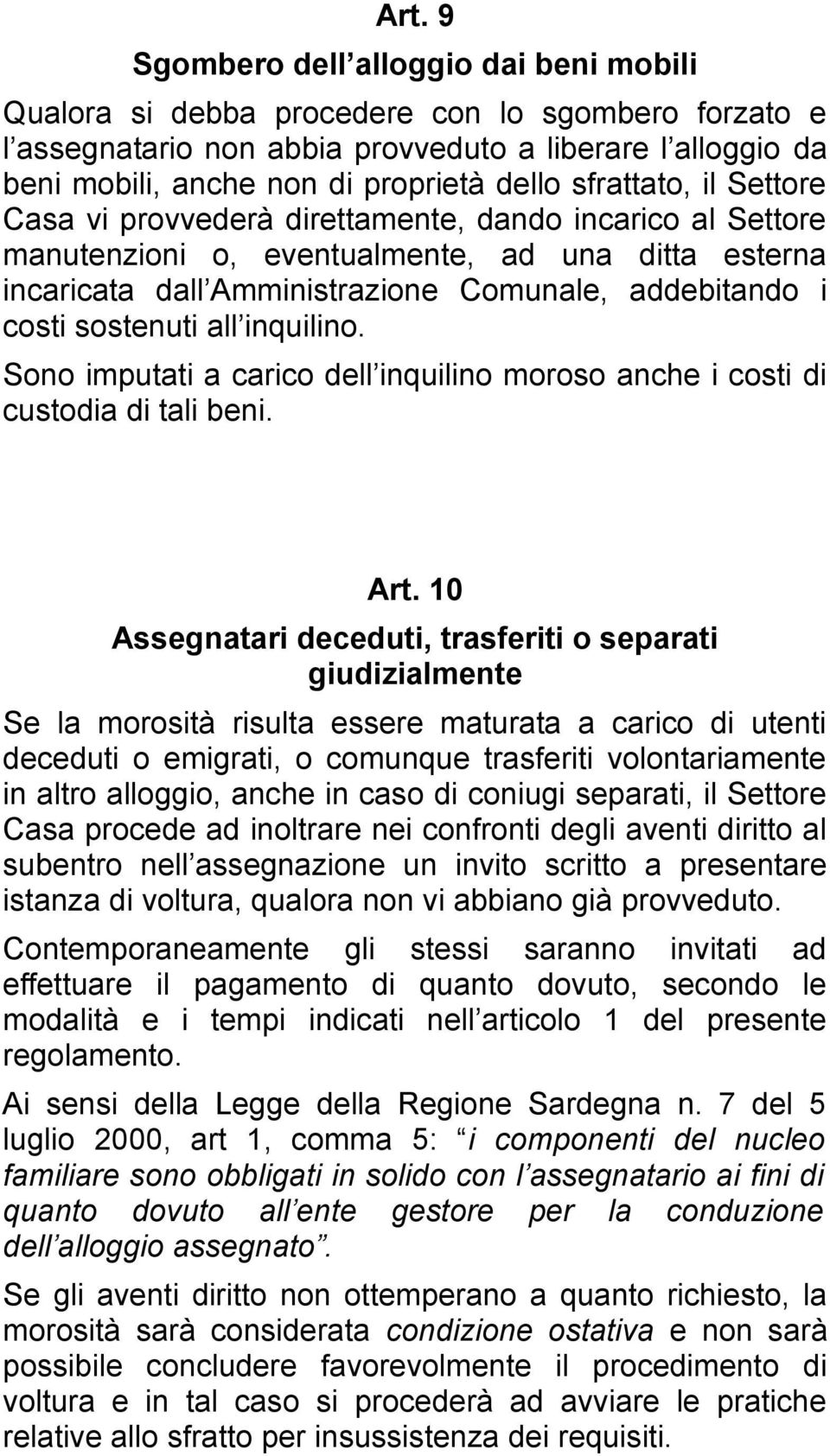 costi sostenuti all inquilino. Sono imputati a carico dell inquilino moroso anche i costi di custodia di tali beni. Art.