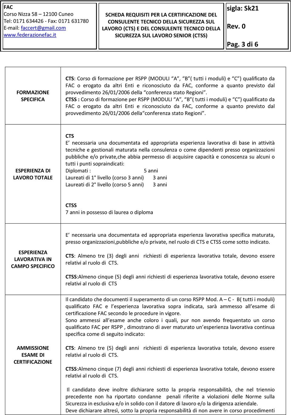 CTSS : Corso di formazione per RSPP (MODULI A, B ( tutti i moduli) e C ) qualificato da FAC o erogato da altri Enti e riconosciuto da FAC, conforme a quanto previsto  ESPERIENZA DI LAVORO TOTALE CTS