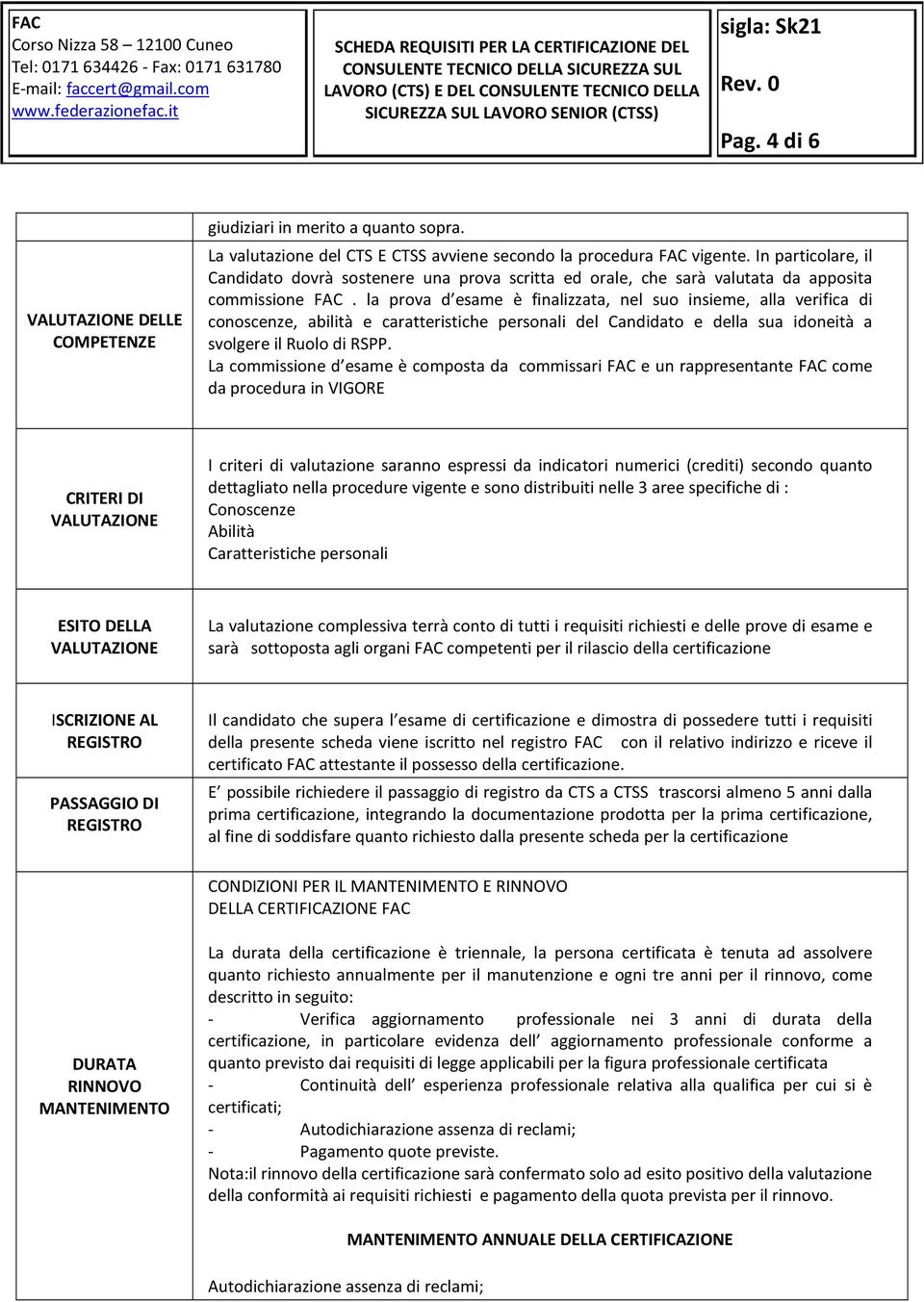 la prova d esame è finalizzata, nel suo insieme, alla verifica di conoscenze, abilità e caratteristiche personali del Candidato e della sua idoneità a svolgere il Ruolo di RSPP.