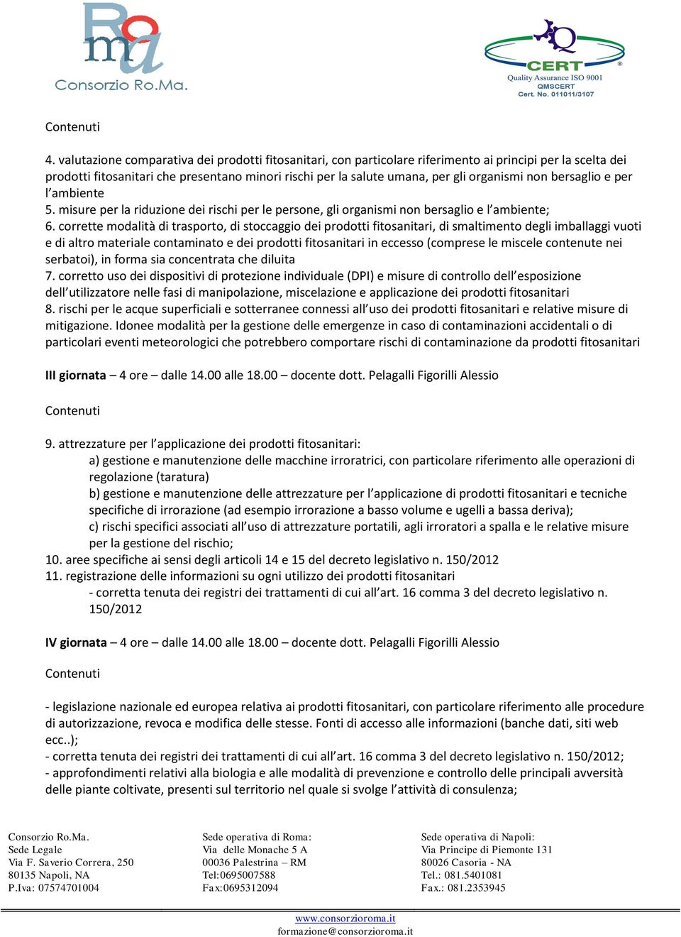 corrette modalità di trasporto, di stoccaggio dei prodotti fitosanitari, di smaltimento degli imballaggi vuoti e di altro materiale contaminato e dei prodotti fitosanitari in eccesso (comprese le