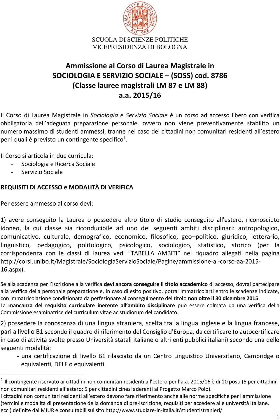 rea Magistrale in SOCIOLOGIA E SERVIZIO SOCIALE (SOSS) cod. 8786 (Classe lauree magistrali LM 87 e LM 88) a.a. 2015/16 Il rea Magistrale in Sociologia e Servizio Sociale è un corso ad accesso libero