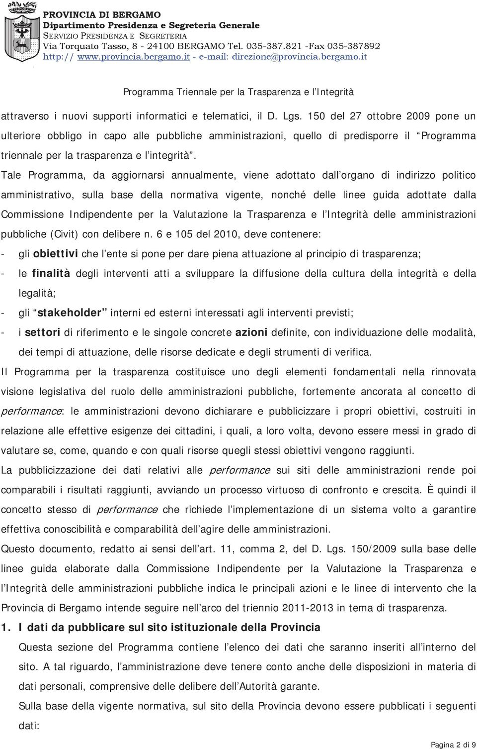 Tale Programma, da aggiornarsi annualmente, viene adottato dall organo di indirizzo politico amministrativo, sulla base della normativa vigente, nonché delle linee guida adottate dalla Commissione