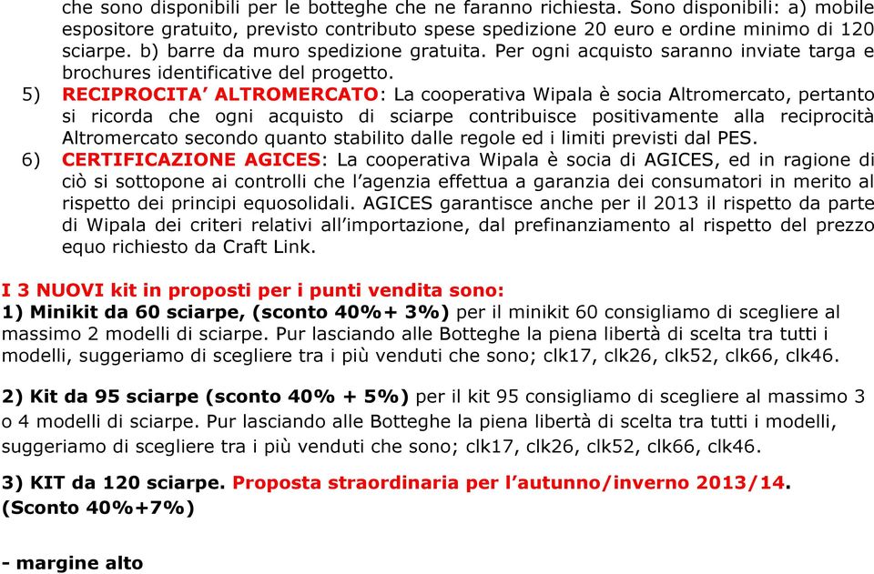 5) RECIPROCITA ALTROMERCATO: La cooperativa Wipala è socia Altromercato, pertanto si ricorda che ogni acquisto di sciarpe contribuisce positivamente alla reciprocità Altromercato secondo quanto