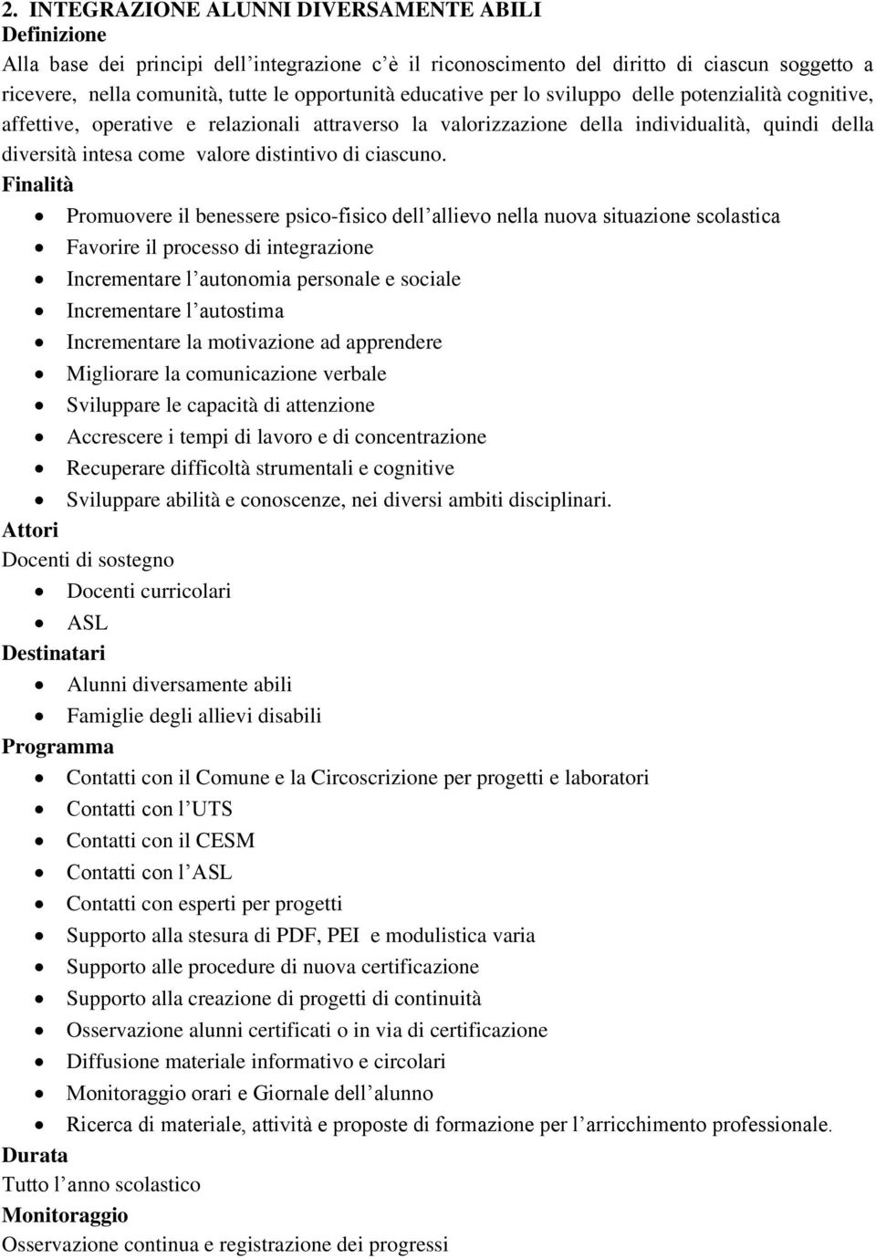 Promuovere il benessere psico-fisico dell allievo nella nuova situazione scolastica Favorire il processo di integrazione Incrementare l autonomia personale e sociale Incrementare l autostima