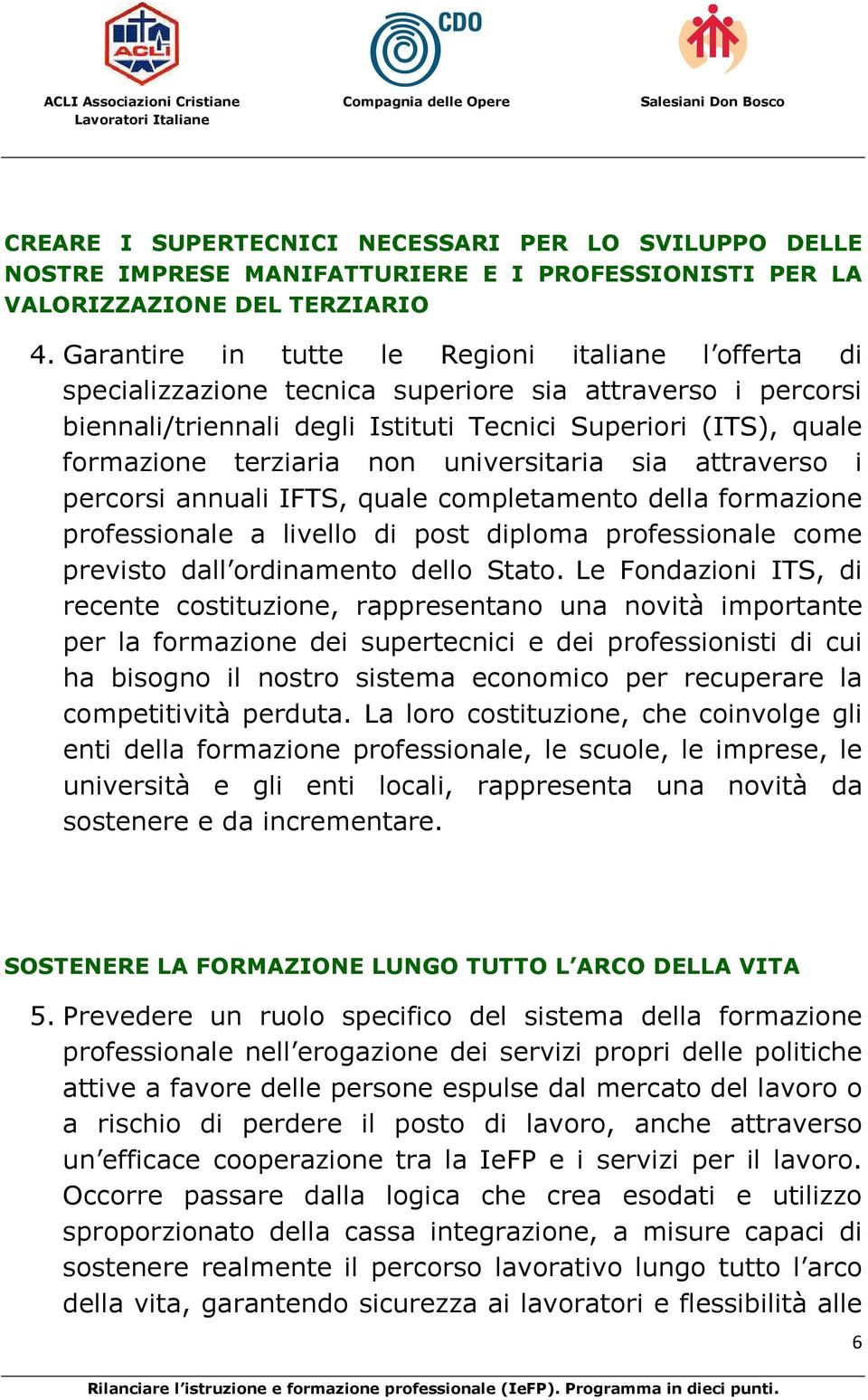 non universitaria sia attraverso i percorsi annuali IFTS, quale completamento della formazione professionale a livello di post diploma professionale come previsto dall ordinamento dello Stato.