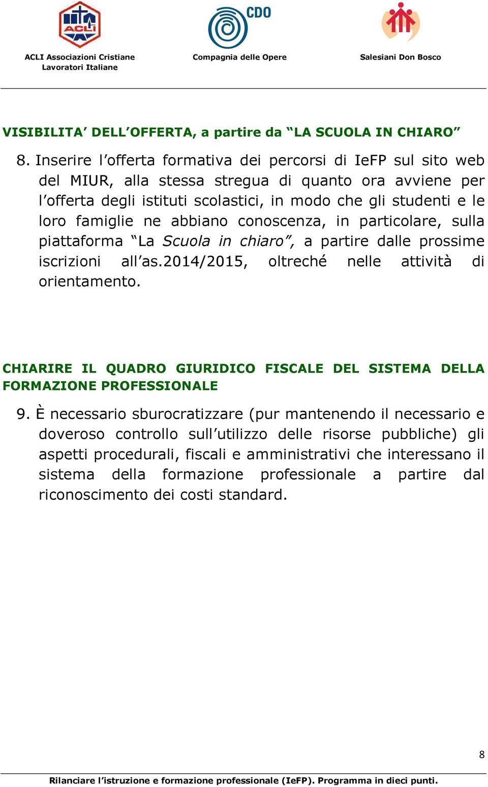 famiglie ne abbiano conoscenza, in particolare, sulla piattaforma La Scuola in chiaro, a partire dalle prossime iscrizioni all as.2014/2015, oltreché nelle attività di orientamento.