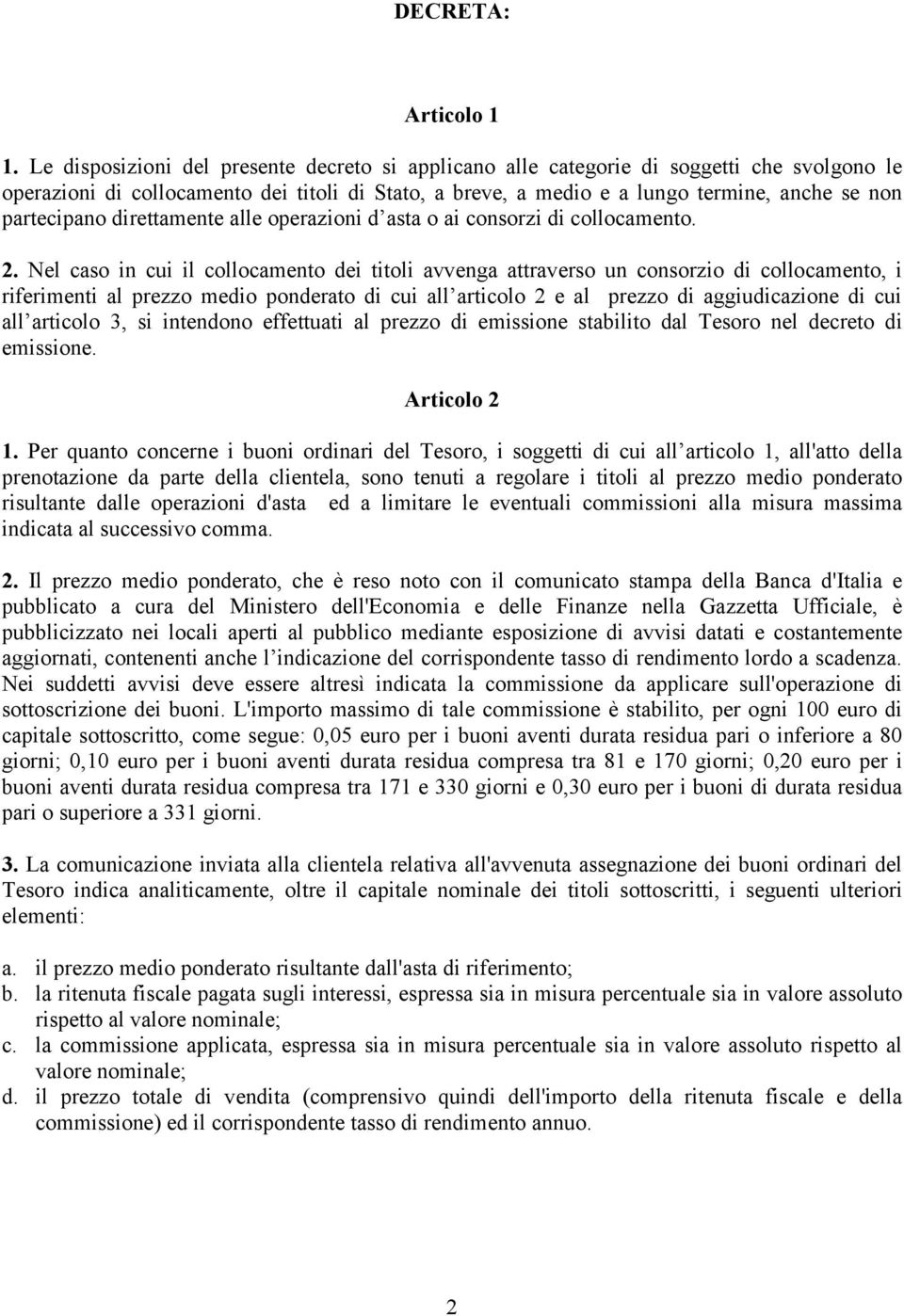 partecipano direttamente alle operazioni d asta o ai consorzi di collocamento. 2.