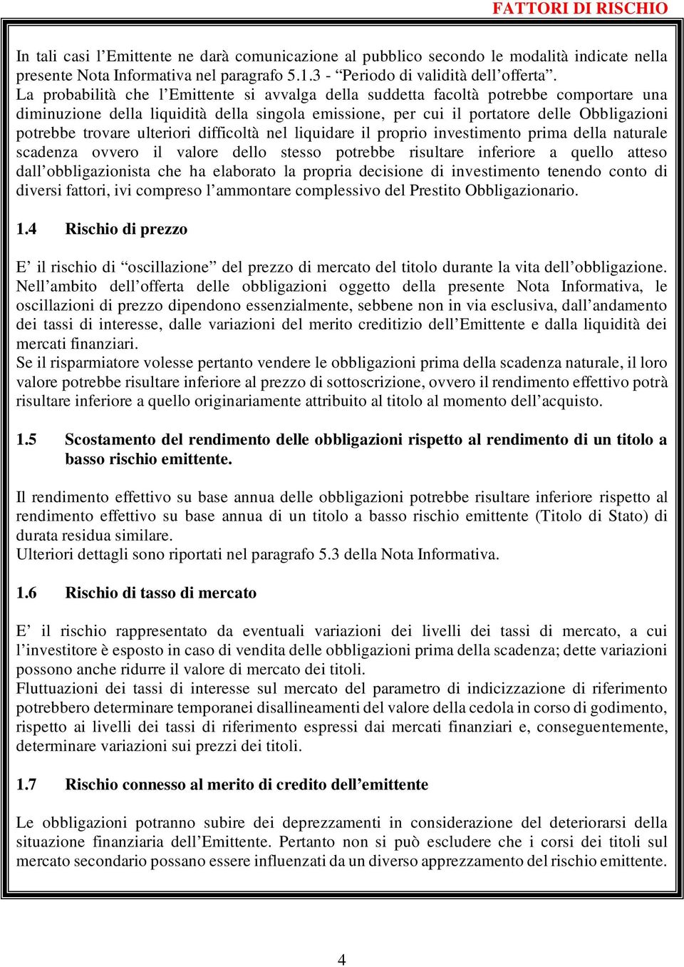 ulteriori difficoltà nel liquidare il proprio investimento prima della naturale scadenza ovvero il valore dello stesso potrebbe risultare inferiore a quello atteso dall obbligazionista che ha