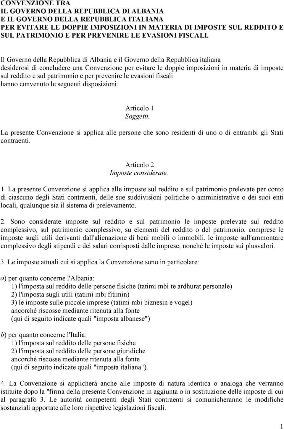 Il Governo della Repubblica di Albania e il Governo della Repubblica italiana desiderosi di concludere una Convenzione per evitare le doppie imposizioni in materia di imposte sul reddito e sul