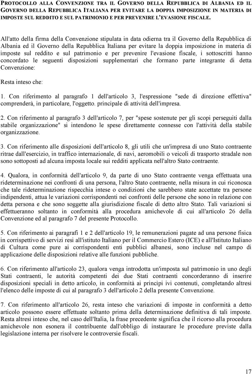 All'atto della firma della Convenzione stipulata in data odierna tra il Governo della Repubblica di Albania ed il Governo della Repubblica Italiana per evitare la doppia imposizione in materia di