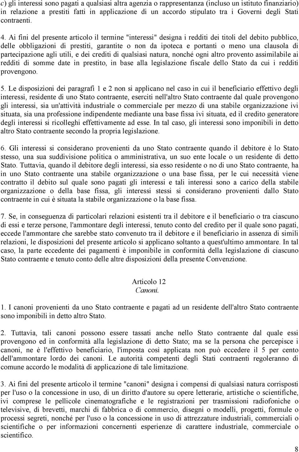 Ai fini del presente articolo il termine "interessi" designa i redditi dei titoli del debito pubblico, delle obbligazioni di prestiti, garantite o non da ipoteca e portanti o meno una clausola di