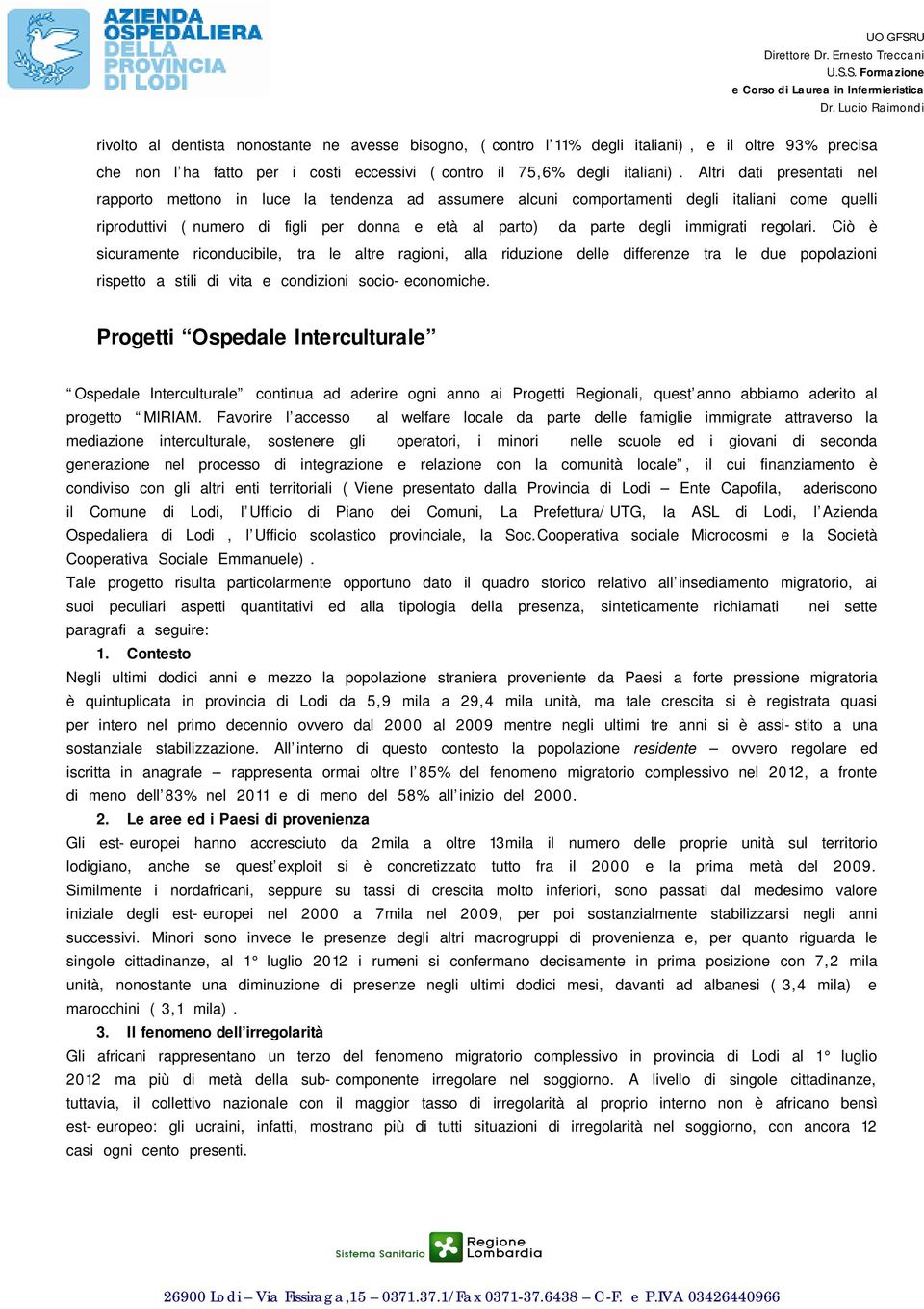 immigrati regolari. Ciò è sicuramente riconducibile, tra le altre ragioni, alla riduzione delle differenze tra le due popolazioni rispetto a stili di vita e condizioni socio-economiche.