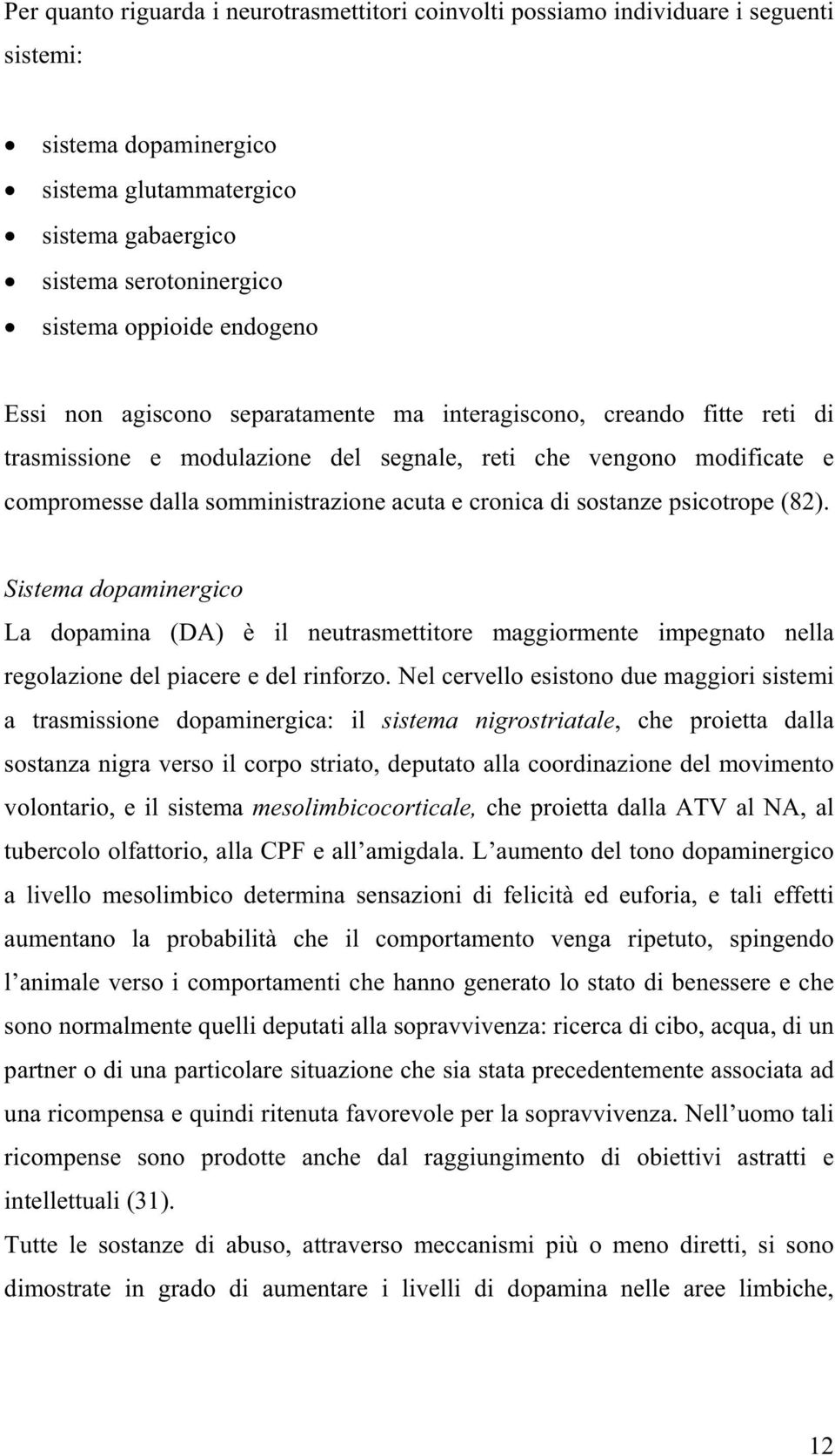 cronica di sostanze psicotrope (82). Sistema dopaminergico La dopamina (DA) è il neutrasmettitore maggiormente impegnato nella regolazione del piacere e del rinforzo.