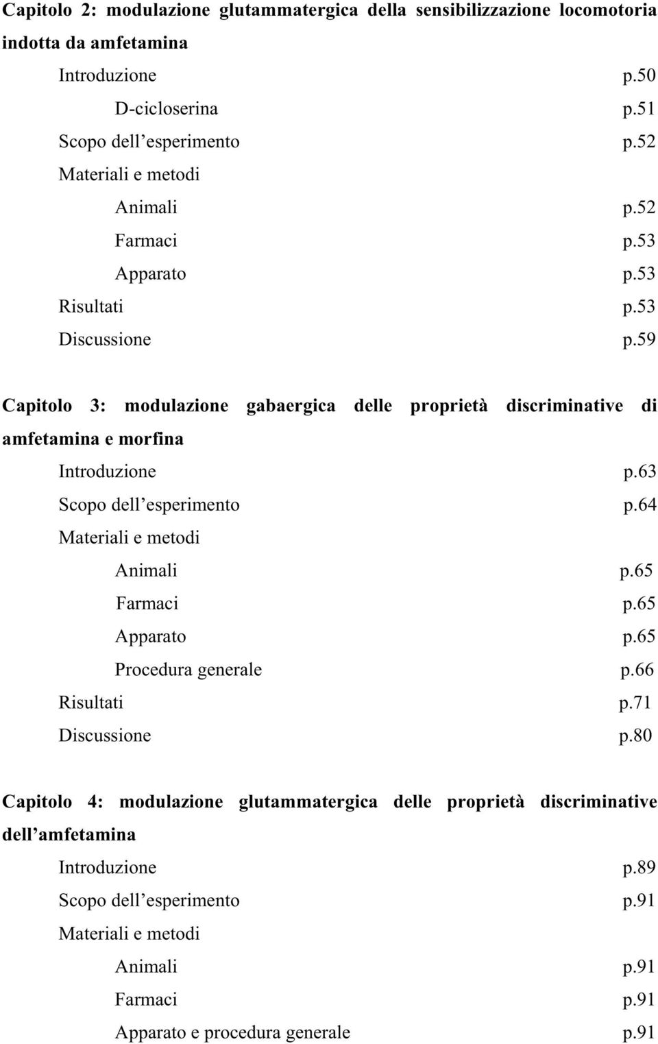 59 Capitolo 3: modulazione gabaergica delle proprietà discriminative di amfetamina e morfina Introduzione p.63 Scopo dell esperimento p.64 Materiali e metodi Animali p.