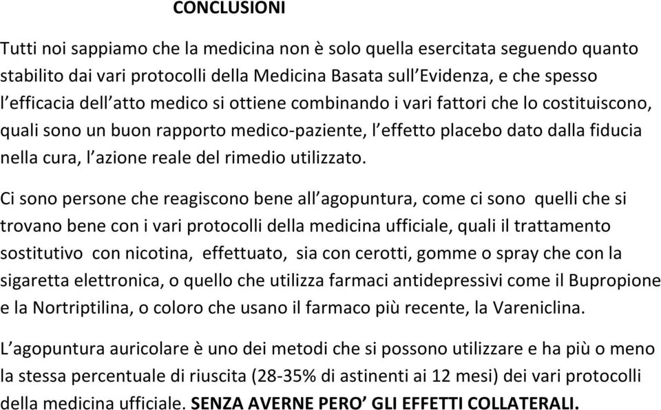 Ci sono persone che reagiscono bene all agopuntura, come ci sono quelli che si trovano bene con i vari protocolli della medicina ufficiale, quali il trattamento sostitutivo con nicotina, effettuato,