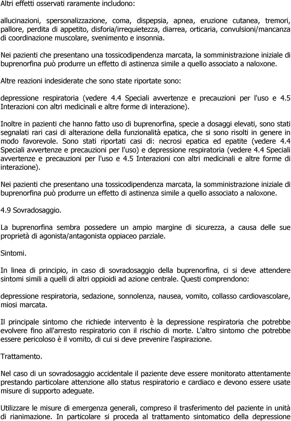 Nei pazienti che presentano una tossicodipendenza marcata, la somministrazione iniziale di buprenorfina può produrre un effetto di astinenza simile a quello associato a naloxone.