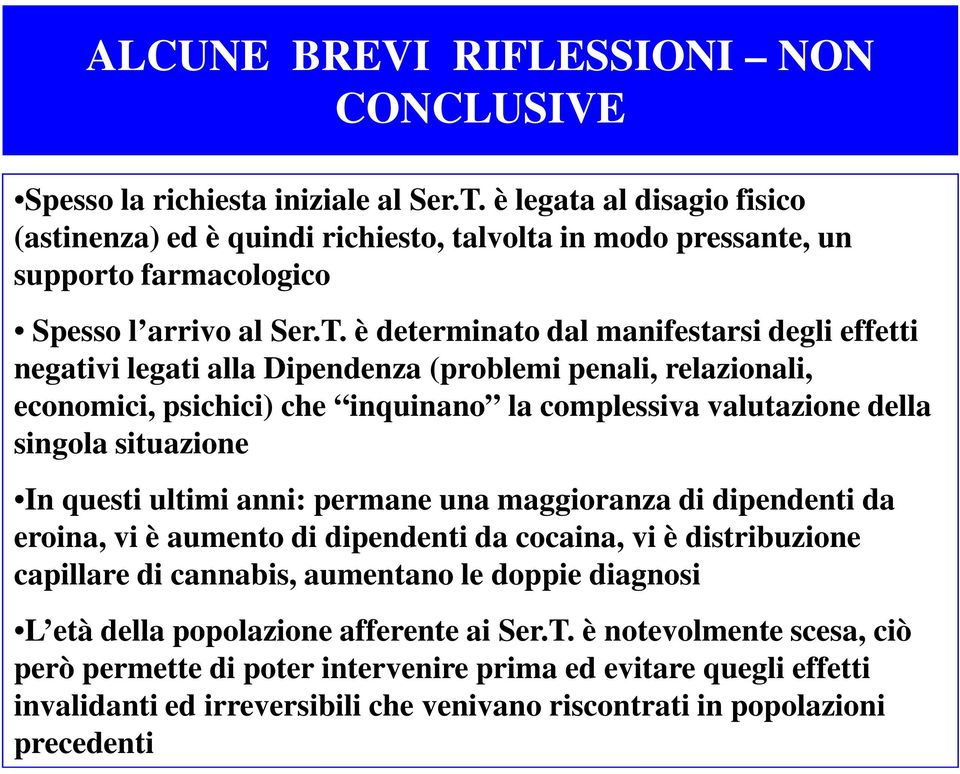 è determinato dal manifestarsi degli effetti negativi legati alla Dipendenza (problemi penali, relazionali, economici, psichici) che inquinano la complessiva valutazione della singola situazione In