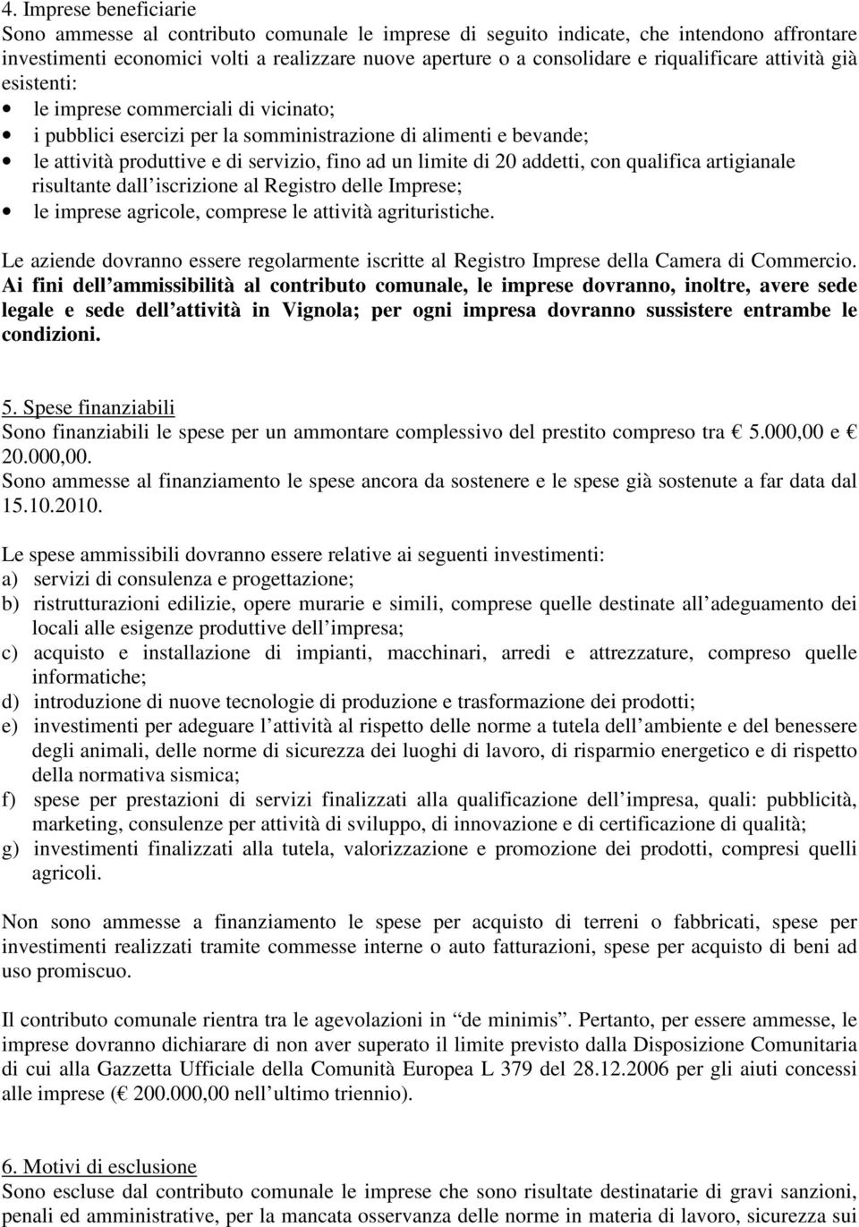 20 addetti, con qualifica artigianale risultante dall iscrizione al Registro delle Imprese; le imprese agricole, comprese le attività agrituristiche.