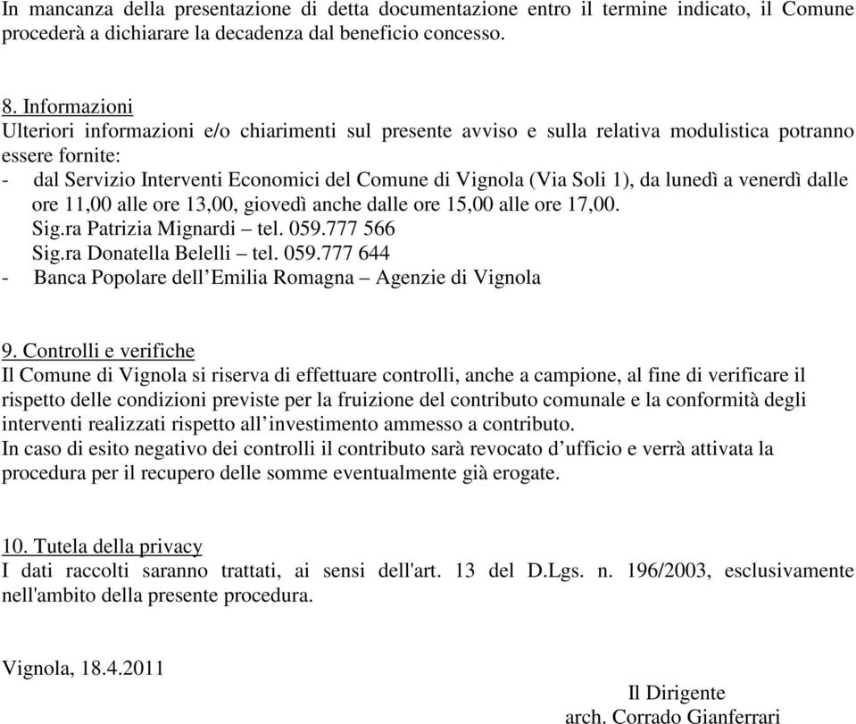 da lunedì a venerdì dalle ore 11,00 alle ore 13,00, giovedì anche dalle ore 15,00 alle ore 17,00. Sig.ra Patrizia Mignardi tel. 059.777 566 Sig.ra Donatella Belelli tel. 059.777 644 - Banca Popolare dell Emilia Romagna Agenzie di Vignola 9.