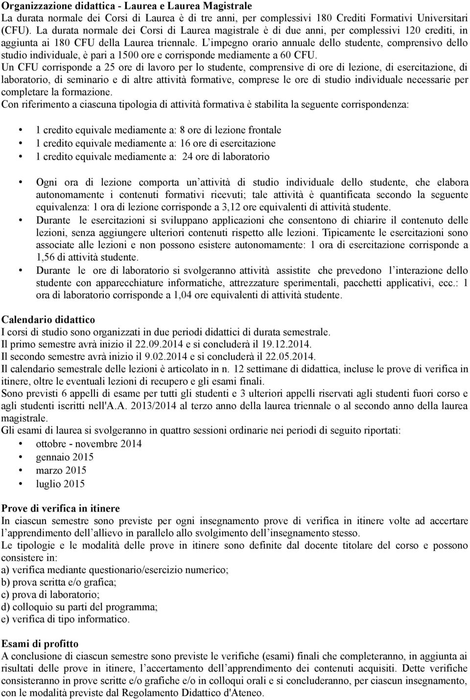 L impegno orario annuale dello studente, comprensivo dello studio individuale, è pari a 500 ore e corrisponde mediamente a 60 CFU.