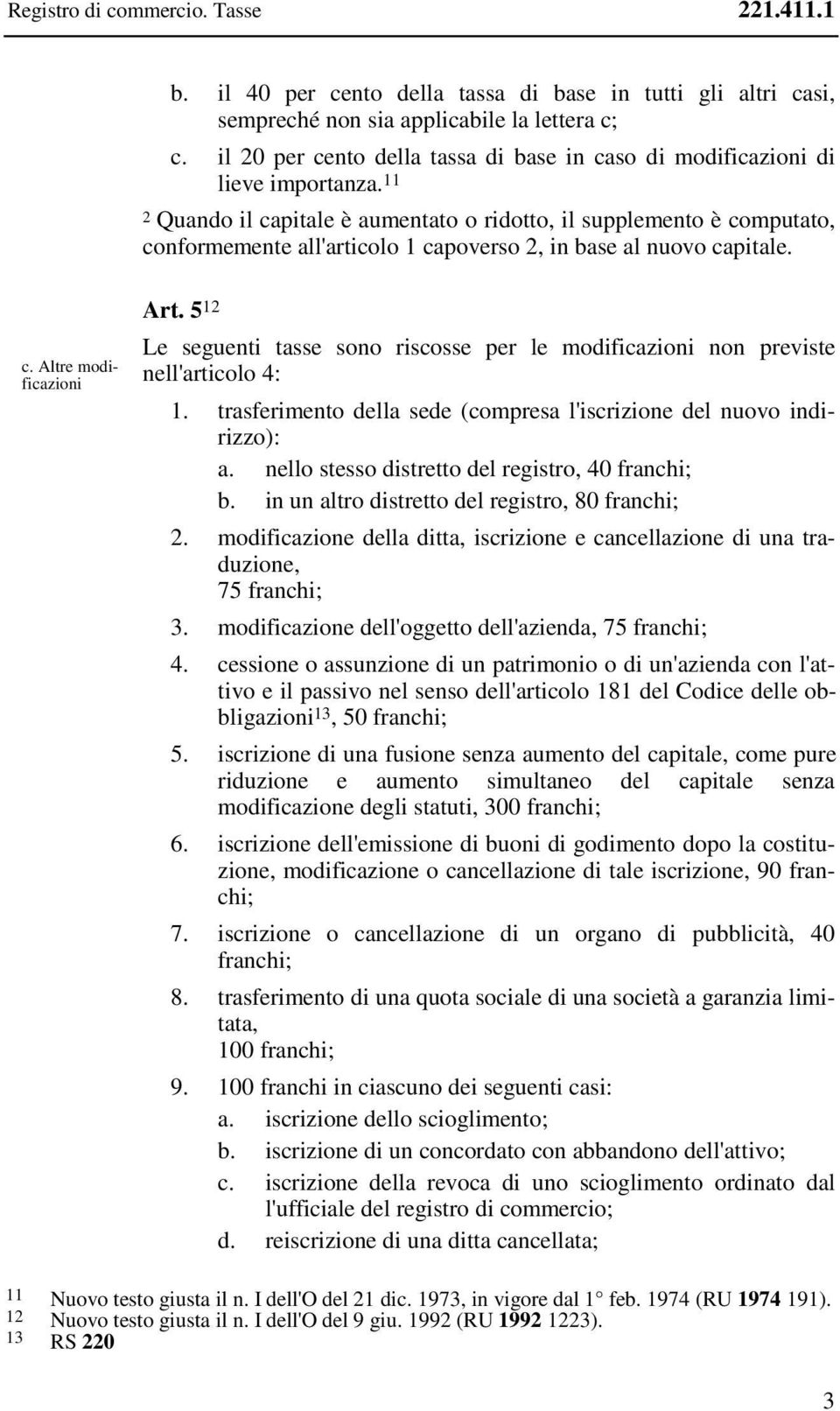 11 2 Quando il capitale è aumentato o ridotto, il supplemento è computato, conformemente all'articolo 1 capoverso 2, in base al nuovo capitale. c. Altre modificazioni Art.