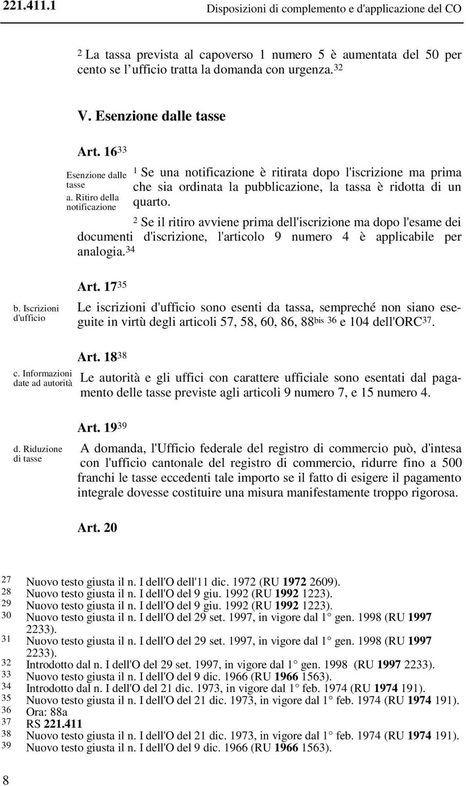 Ritiro della notificazione 2 Se il ritiro avviene prima dell'iscrizione ma dopo l'esame dei documenti d'iscrizione, l'articolo 9 numero 4 è applicabile per analogia. 34 b. Iscrizioni d'ufficio Art.