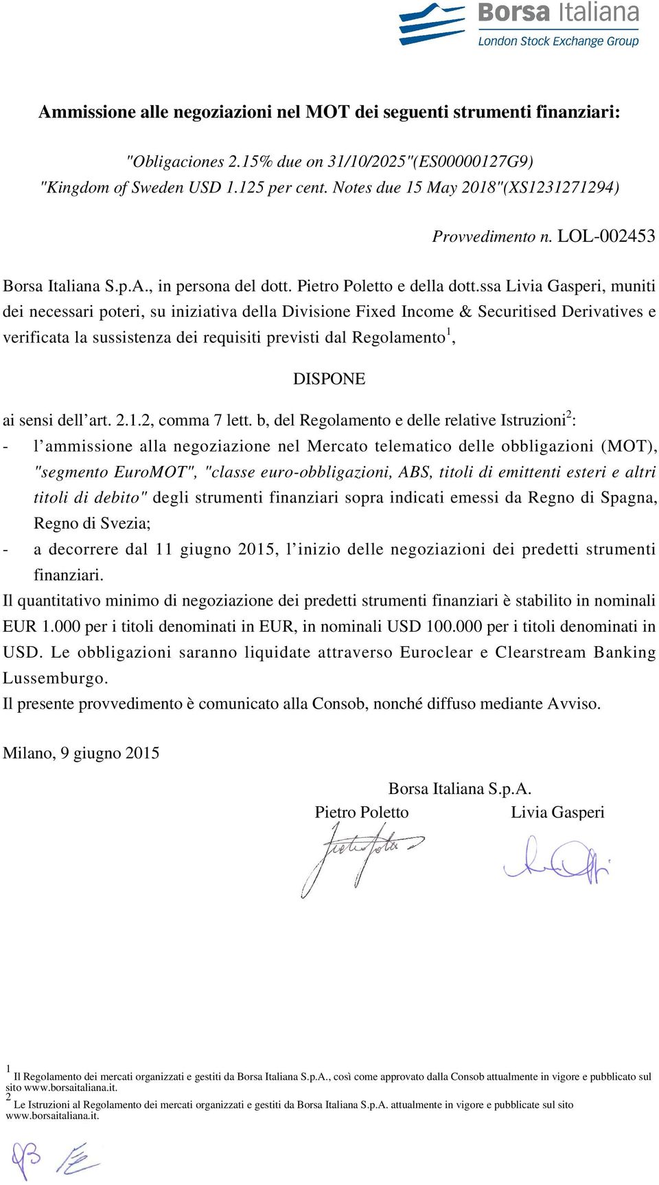 ssa Livia Gasperi, muniti dei necessari poteri, su iniziativa della Divisione Fixed Income & Securitised Derivatives e verificata la sussistenza dei requisiti previsti dal Regolamento 1, DISPONE ai