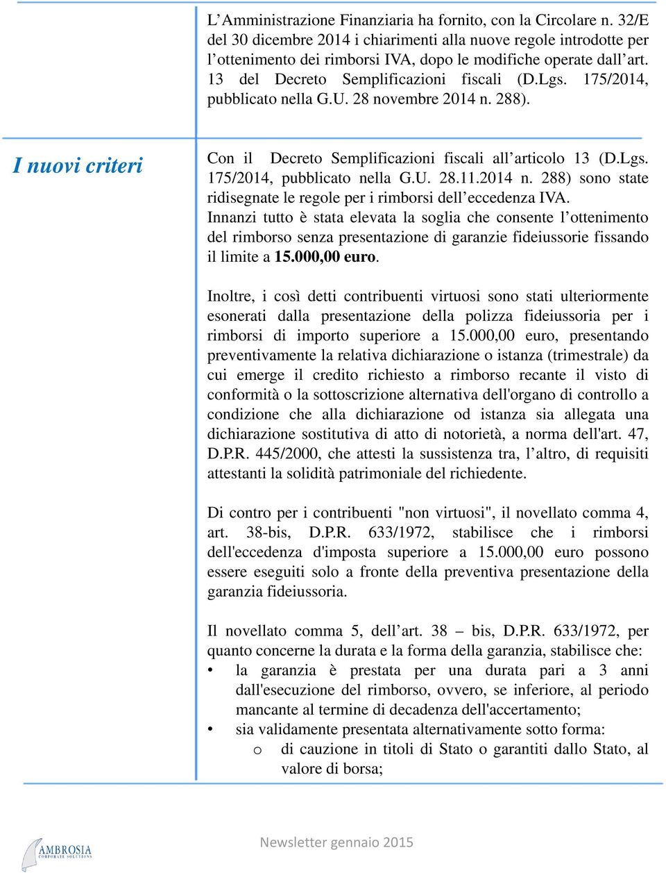 175/2014, pubblicato nella G.U. 28 novembre 2014 n. 288). I nuovi criteri Con il Decreto Semplificazioni fiscali all articolo 13 (D.Lgs. 175/2014, pubblicato nella G.U. 28.11.2014 n. 288) sono state ridisegnate le regole per i rimborsi dell eccedenza IVA.