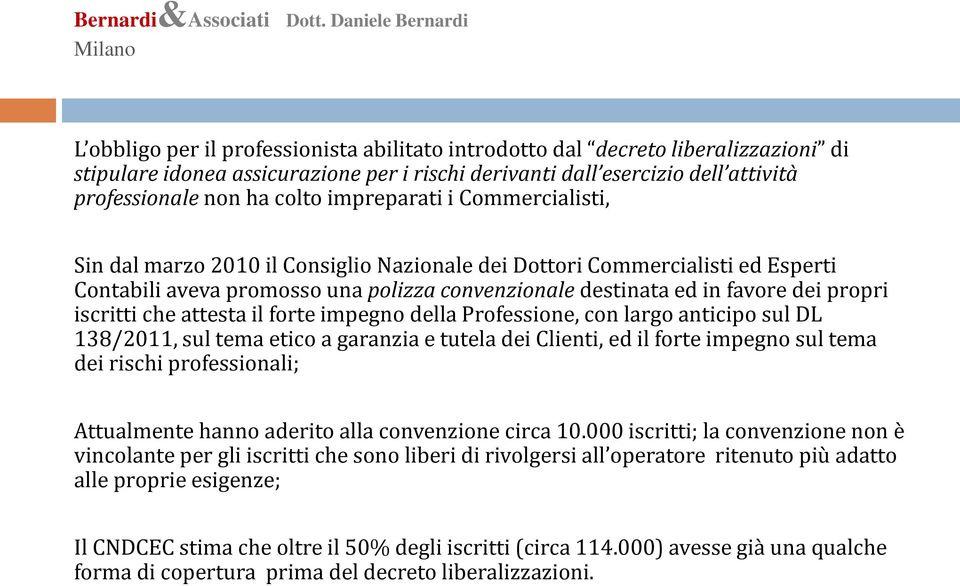 iscritti che attesta il forte impegno della Professione, con largo anticipo sul DL 138/2011, sul tema etico a garanzia e tutela dei Clienti, ed il forte impegno sul tema dei rischi professionali;