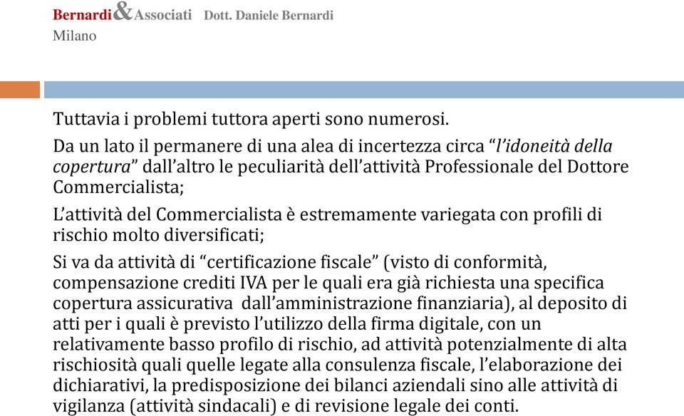 estremamente variegata con profili di rischio molto diversificati; Si va da attività di certificazione fiscale (visto di conformità, compensazione crediti IVA per le quali era già richiesta una