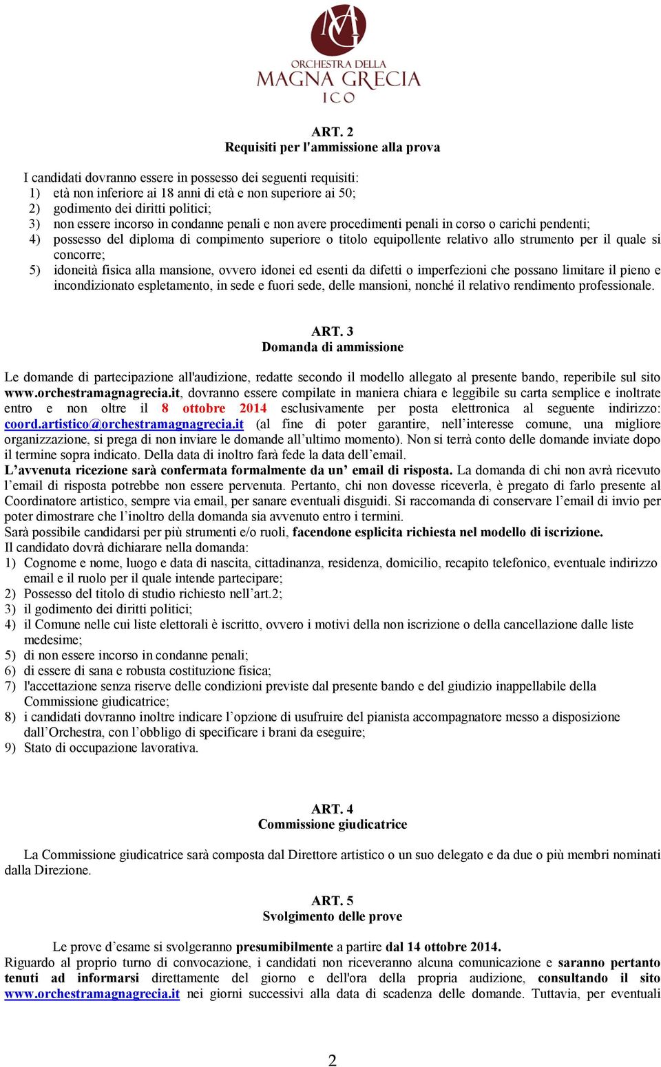 strumento per il quale si concorre; 5) idoneità fisica alla mansione, ovvero idonei ed esenti da difetti o imperfezioni che possano limitare il pieno e incondizionato espletamento, in sede e fuori