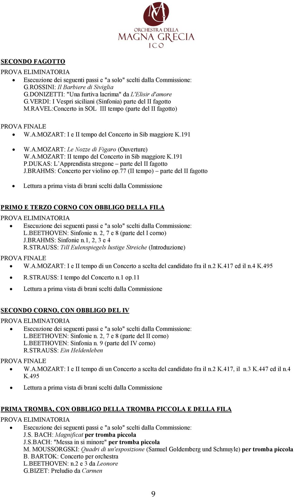 191 P.DUKAS: L Apprendista stregone parte del II fagotto J.BRAHMS: Concerto per violino op.77 (II tempo) parte del II fagotto PRIMO E TERZO CORNO CON OBBLIGO DELLA FILA L.BEETHOVEN: Sinfonie n.