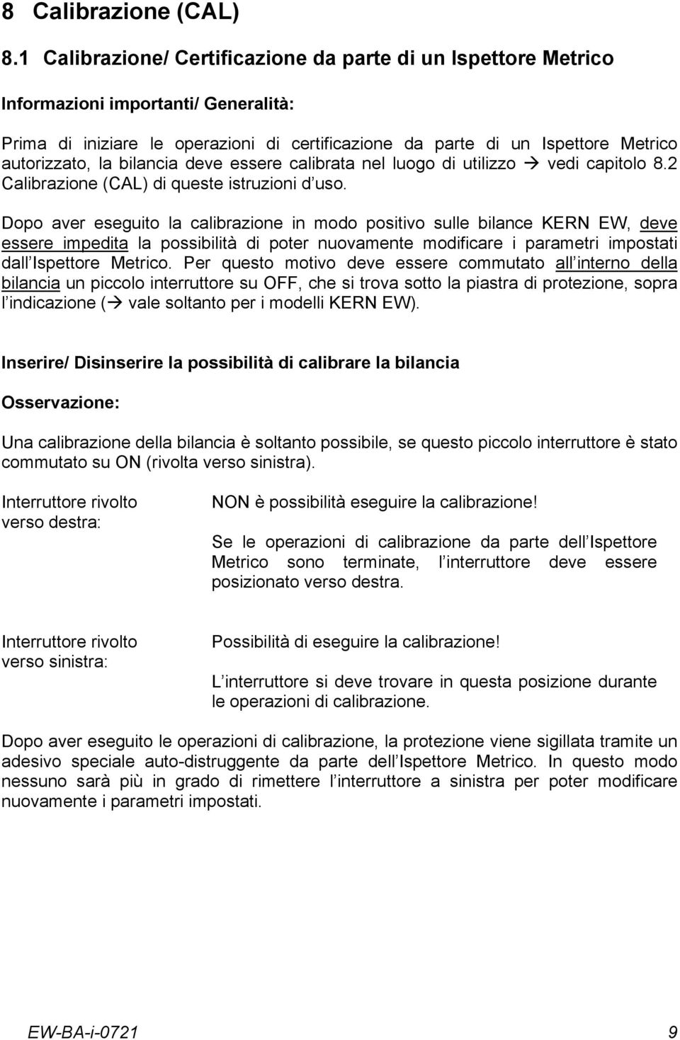 bilancia deve essere calibrata nel luogo di utilizzo vedi capitolo 8.2 Calibrazione (CAL) di queste istruzioni d uso.