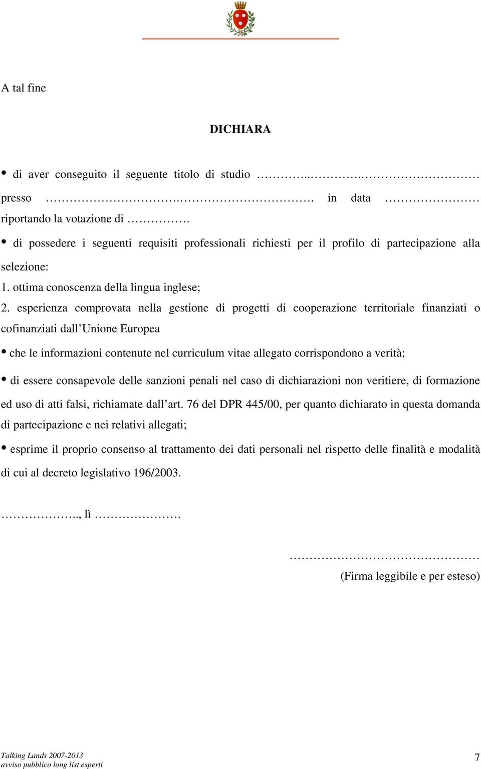 esperienza comprovata nella gestione di progetti di cooperazione territoriale finanziati o cofinanziati dall Unione Europea che le informazioni contenute nel curriculum vitae allegato corrispondono a