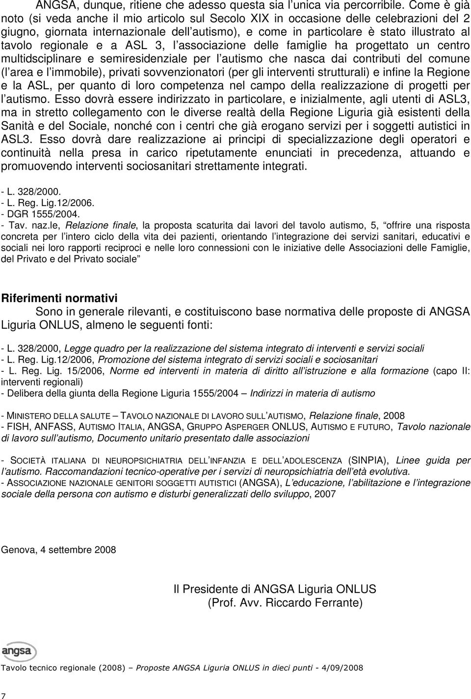 regionale e a ASL 3, l associazione delle famiglie ha progettato un centro multidsciplinare e semiresidenziale per l autismo che nasca dai contributi del comune (l area e l immobile), privati