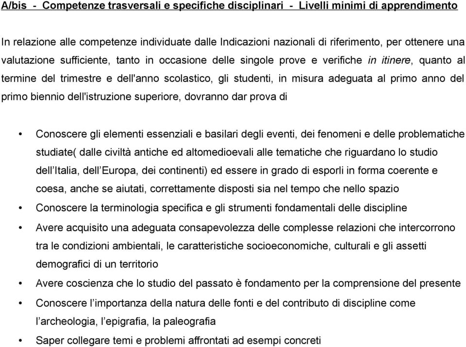 primo biennio dell'istruzione superiore, dovranno dar prova di Conoscere gli elementi essenziali e basilari degli eventi, dei fenomeni e delle problematiche studiate( dalle civiltà antiche ed