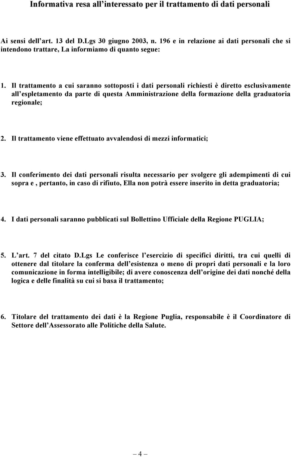 Il trattamento a cui saranno sottoposti i dati personali richiesti è diretto esclusivamente all espletamento da parte di questa Amministrazione della formazione della graduatoria regionale; 2.