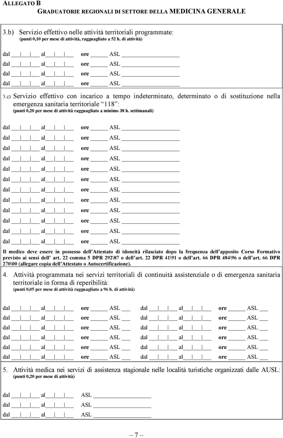 settimanali) Il medico deve essere in possesso dell Attestato di idoneità rilasciato dopo la frequenza dell apposito Corso Formativo previsto ai sensi dell art. 22 comma 5 DPR 292\87 o dell art.