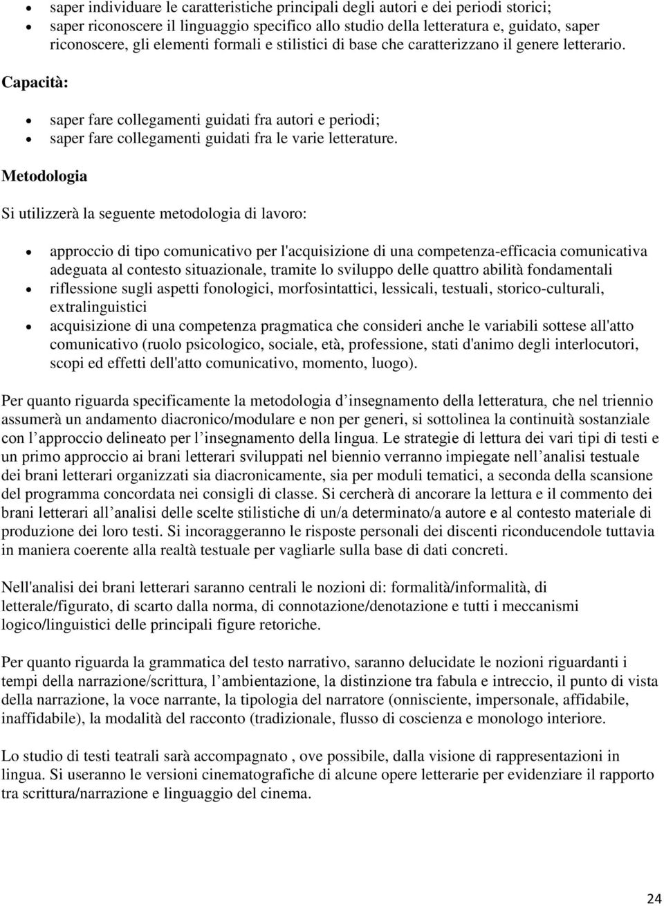 Metodologia Si utilizzerà la seguente metodologia di lavoro: approccio di tipo comunicativo per l'acquisizione di una competenza-efficacia comunicativa adeguata al contesto situazionale, tramite lo