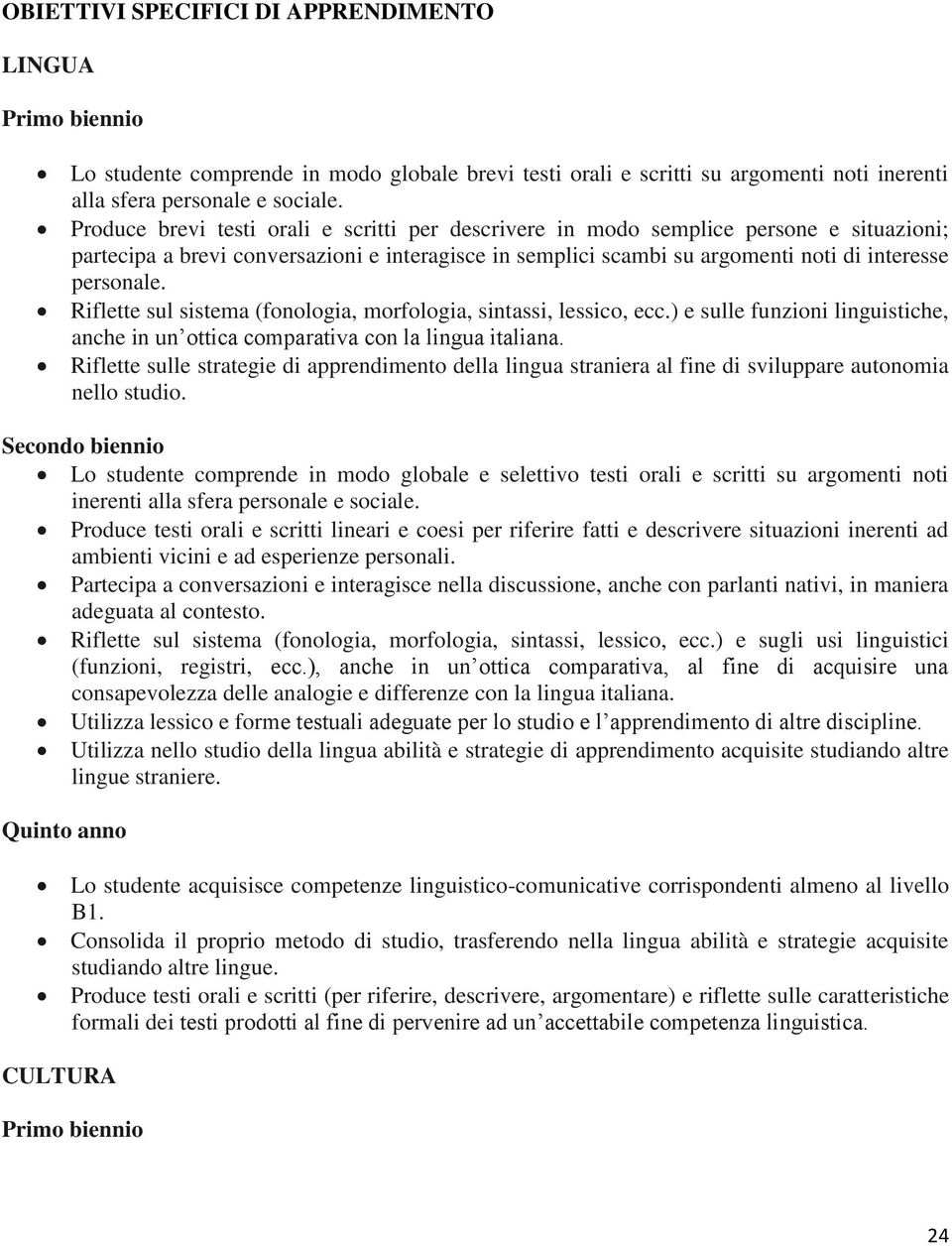 Riflette sul sistema (fonologia, morfologia, sintassi, lessico, ecc.) e sulle funzioni linguistiche, anche in un ottica comparativa con la lingua italiana.