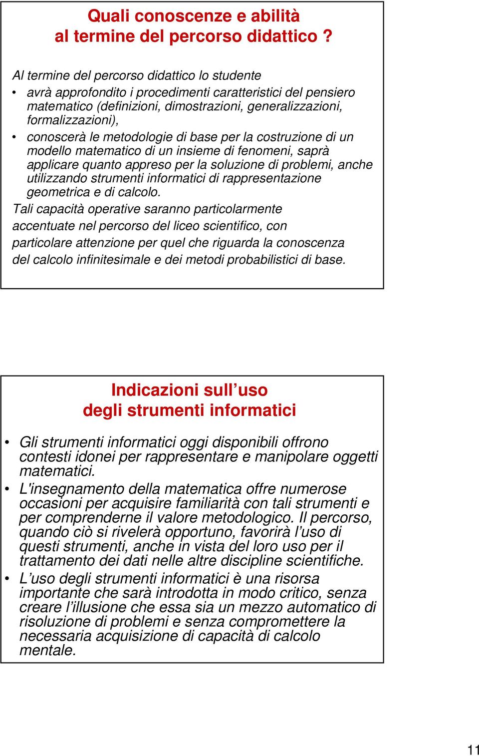 metodologie di base per la costruzione di un modello matematico di un insieme di fenomeni, saprà applicare quanto appreso per la soluzione di problemi, anche utilizzando strumenti informatici di