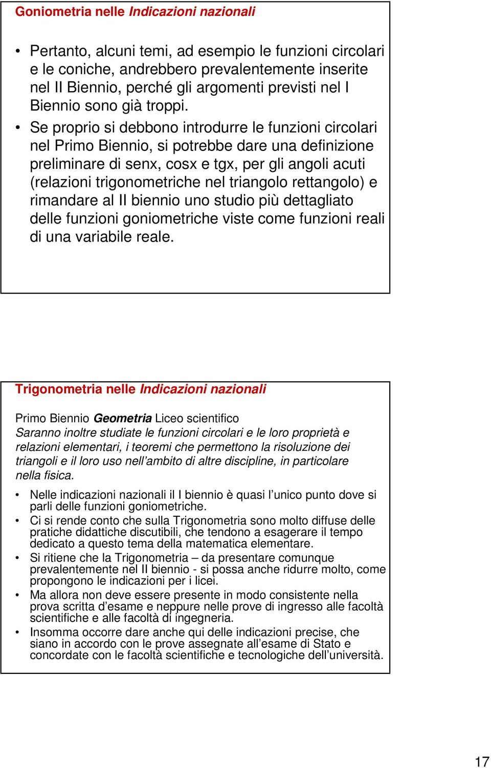 Se proprio si debbono introdurre le funzioni circolari nel Primo Biennio, si potrebbe dare una definizione preliminare di senx, cosx e tgx, per gli angoli acuti (relazioni trigonometriche nel